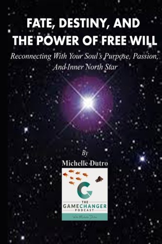 Fate, Destiny, and The Power of Free Will: Reconnecting with Your Soul's Purpose, Passion, and Inner by Michelle Dutro