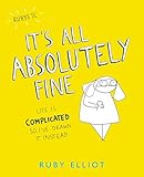 It's All Absolutely Fine: Life Is Complicated So I've Drawn It Instead by Ruby Elliot