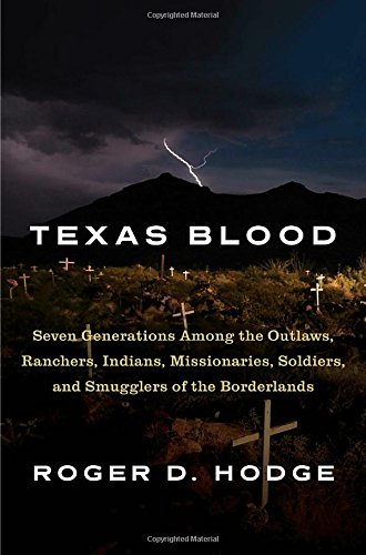 Download Texas Blood: Seven Generations Among the Outlaws, Ranchers, Indians, Missionaries, Soldiers, and Smugglers of the Borderlands Download Texas Blood: Seven Generations Among the Outlaws, Ranchers, Indians, Missionaries, Soldiers, and Smugglers of the Borderlands