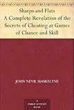 Sharps and Flats A Complete Revelation of the Secrets of Cheating at Games of Chance and Skill by 