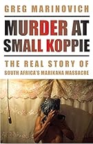 Murder at Small Koppie: The Real Story of South Africa’s Marikana Massacre Murder at Small Koppie: The Real Story of South Africa’s Marikana Massacre