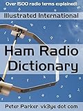 Illustrated International Ham Radio Dictionary: Over 1500 radio terms explained! by Peter Parker