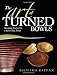 The Art of Turned Bowls: Designing Spectacular Bowls with a World- Class Turner