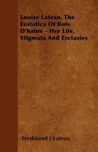 Louise Lateau, The Ecstatica Of Bois D'haine - Her Life, Stigmata And Esctasies