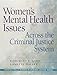 Women's Mental Health Issues Across The Criminal Justice System