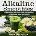 Alkaline Smoothies: 77 Delicious Alkaline Diet Smoothies to Balance your pH Levels (Alkaline Diet Co by Mark Oberstein