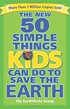 The New 50 Simple Things Kids Can Do to Save the Earth by EarthWorks Group, Sophie Javna