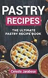 Pastry Recipes: The Ultimate Pastry Recipe Book, Guide to Making Delightful Pastries by 