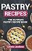 Pastry Recipes: The Ultimate Pastry Recipe Book, Guide to Making Delightful Pastries by 