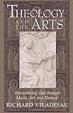 Theology and the Arts: Encountering God Through Music, Art and Rhetoric