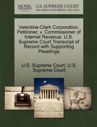 Valentine-Clark Corporation, Petitioner, V. Commissioner of Internal Revenue. U.S. Supreme Court Transcript of Record with Supporting Pleadings Paperback – Import, 27 Oct 2011