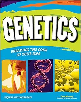 Genetics: Breaking the Code of Your DNA (Inquire and Investigate), by Carla Mooney Samuel Carbaugh Genetics: Breaking the Code of Your DNA (Inquire and Investigate), by Carla Mooney Samuel Carbaugh