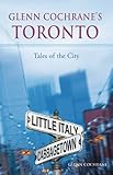 Front cover for the book Glenn Cochrane's Toronto : tales of the city by Glenn Cochrane