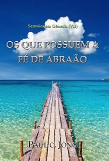 Livro Sermões em Gênesis (VII)   -  OS QUE POSSUEM A FÉ DE ABRAÃO