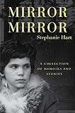 Mirror Mirror: A Collection of Memoirs and Stories by Stephanie Hart