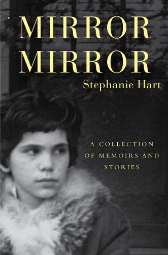 Mirror Mirror: A Collection of Memoirs and Stories by Stephanie Hart