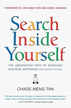 Search Inside Yourself: The Unexpected Path to Achieving Success, Happiness (and World Peace) by [Tan, Chade-Meng, Goleman, Daniel, Kabat-Zinn, Jon]