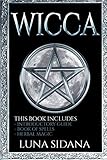 Wicca: 3 Manuscripts - Introductory Guide, Book Of Spells, Herbal Magic (Wicca for Beginners) by Luna Sidana