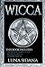 Wicca: 3 Manuscripts - Introductory Guide, Book Of Spells, Herbal Magic (Wicca for Beginners) by Luna Sidana