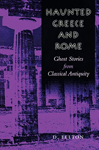 Haunted Greece and Rome: Ghost Stories from Classical Antiquity by D. Felton