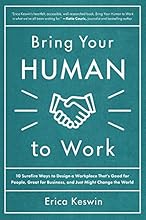 Bring Your Human to Work: 10 Surefire Ways to Design a Workplace That Is Good for People, Great for Business, and Just Might Change the World