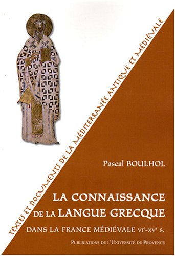 La connaissance de la langue grecque dans la France médiévale : VIe-XVe siècle by Pascal Boulhol
