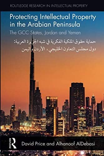 Protecting Intellectual Property in the Arabian Peninsula: The GCC states, Jordan and Yemen (Routledge Research in Intellectual Property)