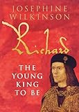 Front cover for the book Richard : the young king to be by Josephine Wilkinson