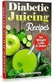 Diabetic Juicing Recipes for Weight Loss and Detox: Diabetic Juicing Diet. Diabetic Green Juicing. by Viktoria McCartney