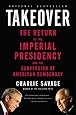 Takeover: The Return of the Imperial Presidency and the Subversion of American Democracy