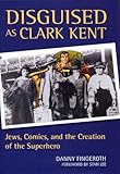 Disguised as Clark Kent: Jews, Comics, and the Creation of the Superhero by Danny Fingeroth (2007-10-22) by 