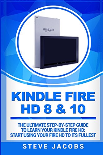 Kindle Fire HD 8 & 10: The Ultimate step-by-step guide to learn your Kindle Fire HD: start using your Fire HD to its fullest (Fire HD 8 & 10, Fire TV, ... Fire TV, home tv, digital media) (Volume 1) Paperback – May 8, 2017