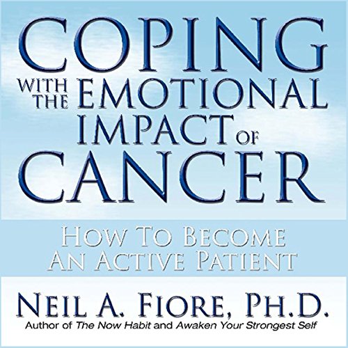 Coping with the Emotional Impact of Cancer: How to Become an Active Patient by Neil A. Fiore
