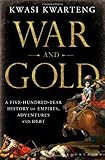 War and Gold: A Five-Hundred-Year History of Empires, Adventures and Debt