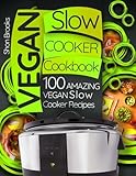 Vegan Slow Cooker Cookbook: 100 Amazing Vegan Slow Cooker Recipes