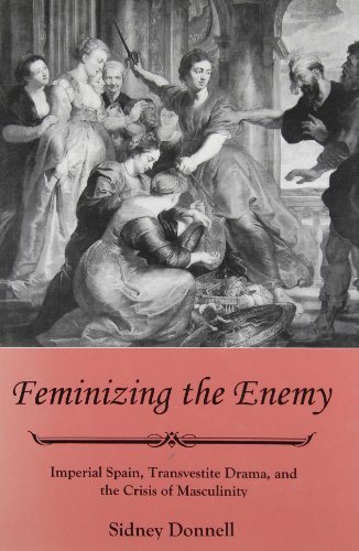 Feminizing the Enemy: Imperial Spain, Transvestite Drama, and the Crisis of Masculinity