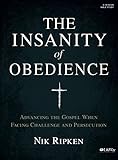 The Insanity of Obedience - Bible Study Book: Advancing the Gospel When Facing Challenge and Persecu by 