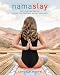 Namaslay: Rock Your Yoga Practice, Tap Into Your Greatness, & Defy Your Limits (1) by Candace Moore