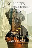 50 Places and the Space Between by Marlie Clarke