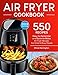Air Fryer Cookbook: 550 Easy-to-Remember and Quick-to-Make Air Fryer Recipes For Smart and Busy People
