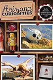 Arizona Curiosities: Quirky Characters, Roadside Oddities & Other Offbeat Stuff (Curiosities Series) by Sam Lowe