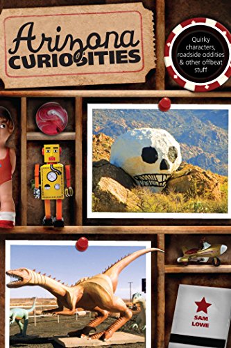 Arizona Curiosities: Quirky Characters, Roadside Oddities & Other Offbeat Stuff (Curiosities Series) by Sam Lowe
