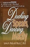 Ducking Spears, Dancing Madly: A Biblical Model of Church Leadership