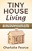 Tiny House Living: Tips & Ideas To Stay Organized, De-clutter, Live Well & Make The Most Out Of Your Small House Or Apartment (Tiny House Plans, Tiny House ... Book, Downsizing, Apartment Investing)