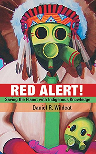 Red Alert!: Saving the Planet with Indigenous Knowledge (Speaker's Corner), by Daniel Wildcat Red Alert!: Saving the Planet with Indigenous Knowledge (Speaker's Corner), by Daniel Wildcat