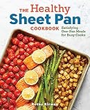The Healthy Sheet Pan Cookbook: Satisfying One-Pan Meals for Busy Cooks