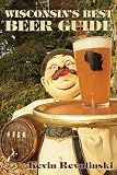 Wisconsin's Best Beer Guide by Kevin Revolinski