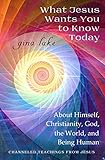 What Jesus Wants You to Know Today: About Himself, Christianity, God, the World, and Being Human by Gina Lake