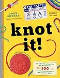 Knot It!: The Ultimate Guide to Mastering 100 Essential Outdoor and Fishing Knots by John Sherry