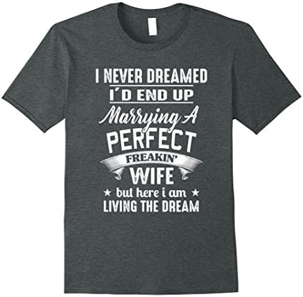 Mens I Never Dreamed I'd End Up Marrying A Perfect Freakin' Wife XL Dark Heather